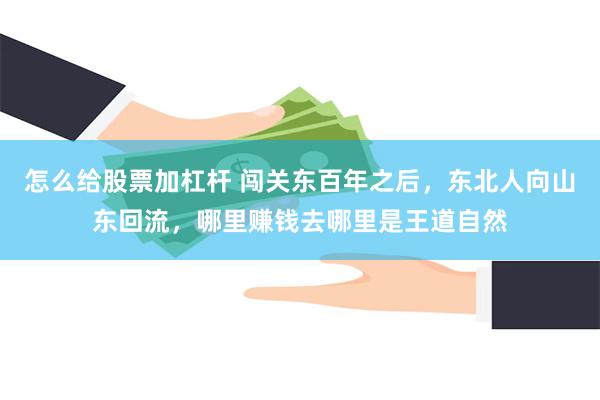 怎么给股票加杠杆 闯关东百年之后，东北人向山东回流，哪里赚钱去哪里是王道自然